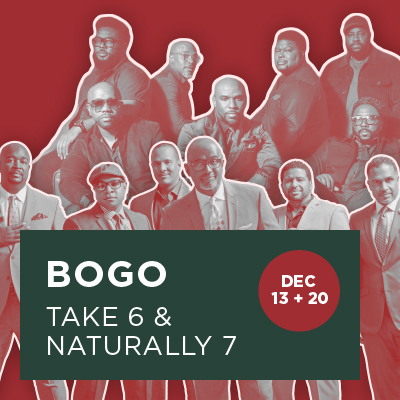 BOGO Take 6 & Naturally 7, Dec 13 + 20