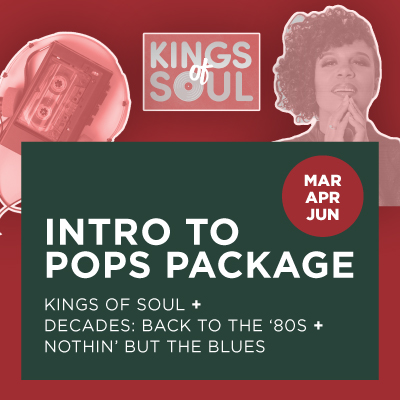 Intro to Pops Package Kings of Soul + Decades: Back to the '80s + Nothin' But the Blues