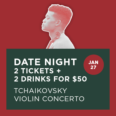 Date Night 2 Tickets + 2 drinks for $50 
Tchaikovsky Violin Concerto
Jan 27