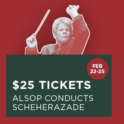 $25 tickets to Alsop Conducts Scheherazade Feb 22-25